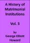 [Gutenberg 49276] • A History of Matrimonial Institutions, Vol. 3 of 3